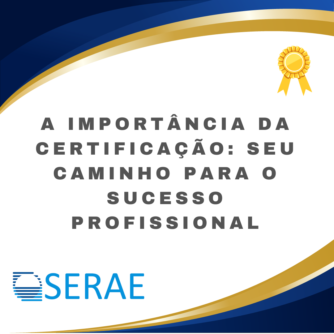 A Importância da Certificação: Seu Caminho para o Sucesso Profissional com os Cursos do SERAE